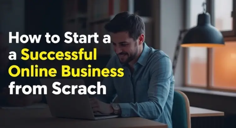 How to Start a Successful Online Business from Scratch